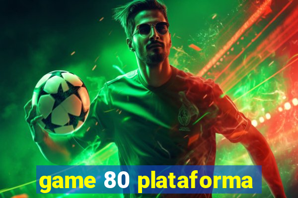 game 80 plataforma